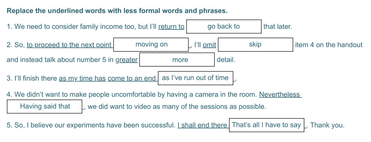 Replace the underlined words with less formal words and phrases.
1. We need to consider family income too, but ГИ return to go back to that later.
2 ...