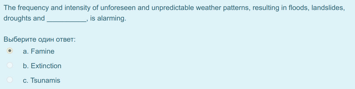 The frequency and intensity of unforeseen and unpredictable weather patterns, resulting in floods, landslides,
droughts and , is alarming.
Выберите  ...