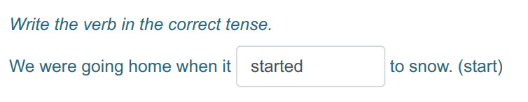 Write the verb т the correct tense.
We were going home when it started to snow. (start) ...