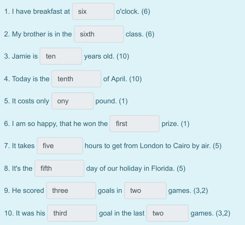 1. I have breakfast at эх o"clock. (6)
2. My brother is in the sixth class. (6)
3. Jamie is ten years old. (10)
4. Today is the tenth of April. (10 ...