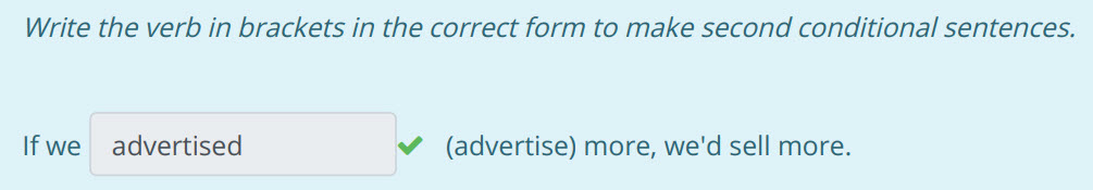 Write the verb т brackets in the correct form to make second conditional sentences.
Ifwe advertised ¥ (advertise) more, we"d sell more. ...