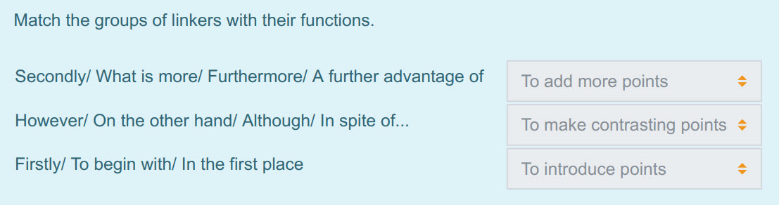 Match the groups of linkers with their functions.
Secondly/ What is more/ Furthermore/ A further advantage of
However/ On the other hand/ Although/  ...