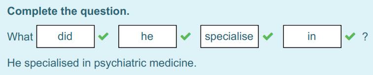 Complete the question.
What did
У
he
v
specialise
in
He specialised in psychiatric medicine. ...
