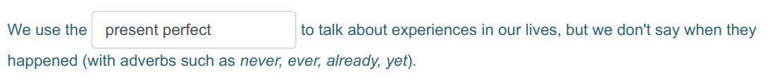 We use the present perfect to talk about experiences in our lives, but we don"t say when they
happened (with adverbs such as never, ever, already, ye ...