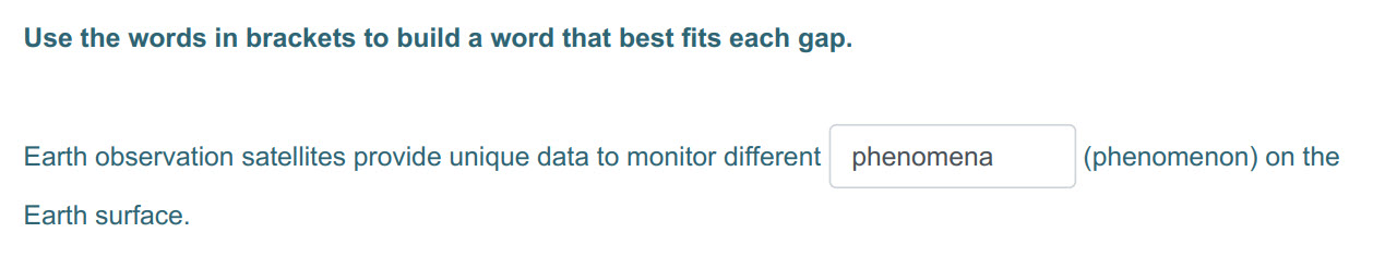 Use the words in brackets to build а word that best fits each дар.
Earth observation satellites provide unique data to monitor different phenomena (p ...