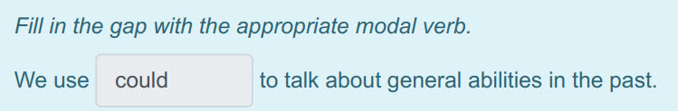 Fill in the gap with the appropriate modal verb.
We use could to talk about general abilities in the past. ...