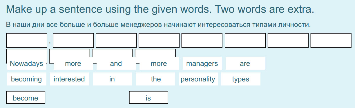 Make up a sentence using the given words. Two words are extra.
В наши дни все больше и больше менеджеров начинают интересоваться типами личности.
II ...