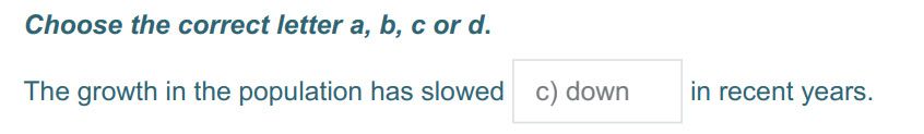 Choose the correct letter a, b, с or 4.
The growth in the population has slowed с) down in recent years. ...