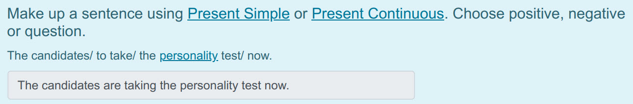 Make up а sentence using Present Simple or Present Continuous. Choose positive, negative
or question.
The candidates/ to take/ the personality test/ ...
