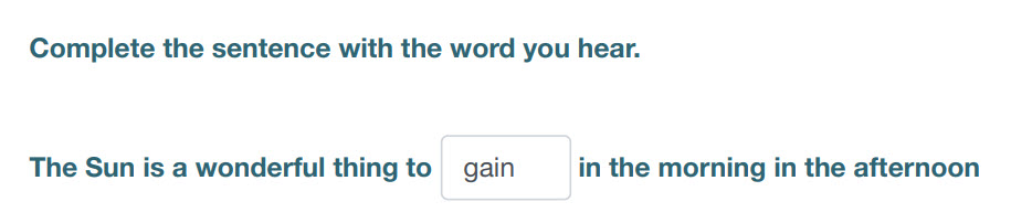 Complete the sentence with the word you hear.
The Sun is a wonderful thing 40 gain in the morning in the afternoon ...