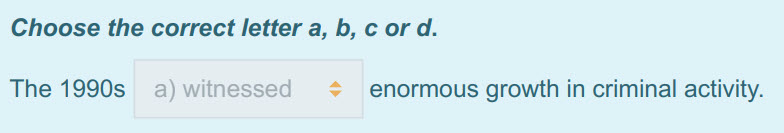 Choose the correct letter a, b, с ога.
The 1990$ a)witnessed < enormous growth in criminal activity. ...