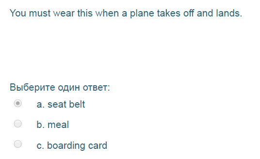 You must wear this when a plane takes off and lands.
Выберите один ответ:
© а. seat Бей
b. meal
с. boarding card ...