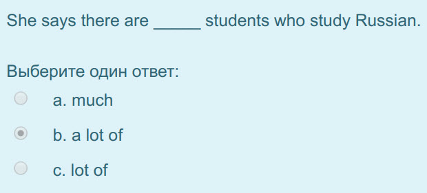 She says there are students who study Russian.
Выберите один ответ:
a. much
р. ао of
с. lot of ...