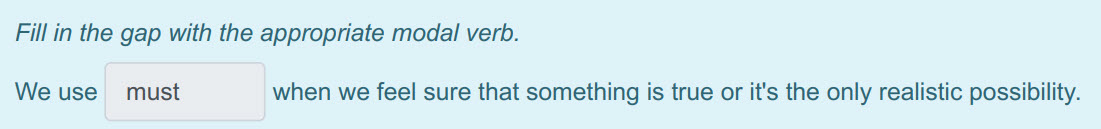 Fill in the gap with the appropriate modal verb.
We use must when we feel sure that something is true or it"s the only realistic possibility. ...