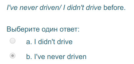 I"ve never driven/ I didn"t drive before.
Выберите один ответ:
а. I didn"t drive
b. I"ve never driven ...