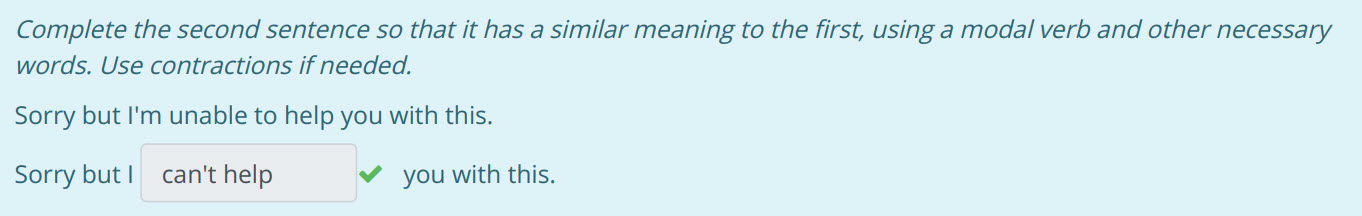 Complete the second sentence so that it has a similar meaning to the first, using a modal verb and other necessary
words. Use contractions if needed. ...