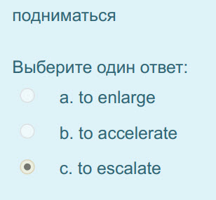 подниматься
Выберите один ответ:
а. to enlarge
b. to accelerate
с. to escalate ...