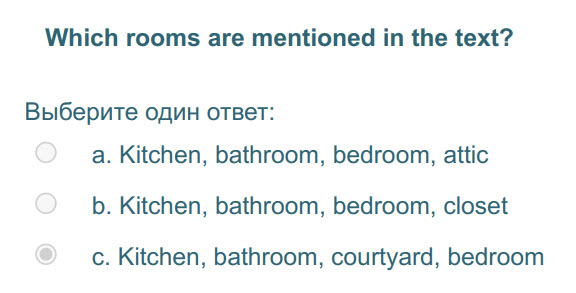Which rooms are mentioned in the text?
Выберите один ответ:
a. Kitchen, bathroom, bedroom, attic
b. Kitchen, bathroom, bedroom, closet
c. Kitchen, ...
