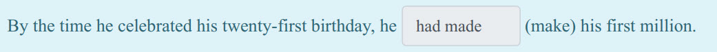 By the time he celebrated his twenty-first birthday, he had made (make) his first million. ...