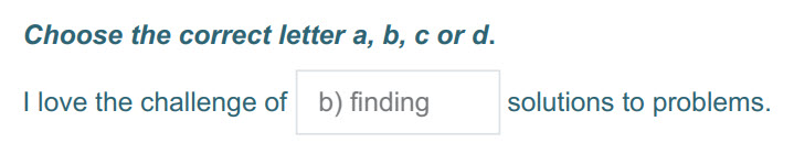 Choose the correct letter a, b, с ога.
I love the challenge of Ь) finding solutions to problems. ...