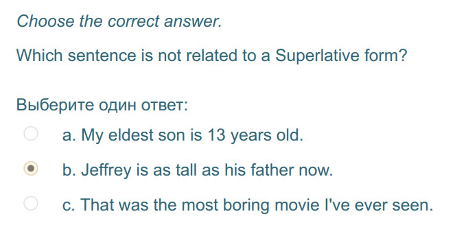 Choose the correct answer.
Which sentence is not related to a Superlative form?
Выберите один ответ:
а. My eldest son is 13 years old.
р. Jeffrey  ...