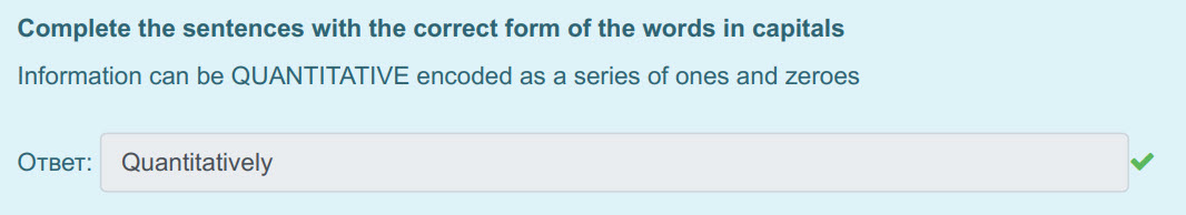 Complete the sentences with the correct form of the words in capitals
Information can be QUANTITATIVE encoded as a series of ones and zeroes
Ответ:  ...