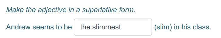 Make the adjective т a superlative form.
Andrew seems to Бе" the slimmest (slim) in his class. ...