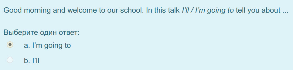 Good morning and welcome to our school. In this talk /// Гт going to tell you about ...
Выберите один ответ:
а. Гт going to
b. РИ ...