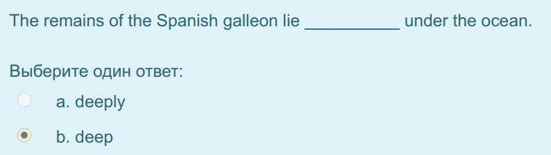 The remains of the Spanish galleon lie under the ocean.
Выберите один ответ:
a. deeply
eb. deep ...