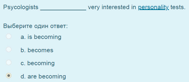 Psycologists very interested in personality tests.
Выберите один ответ:
а. is becoming
b. becomes
c. becoming
ed. are becoming ...