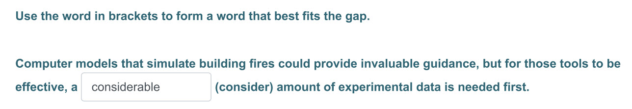 Use the word т brackets to form a word that best fits the gap.
Computer models that simulate building fires could provide invaluable guidance, but fo ...