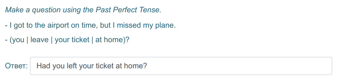 Make a question using the Past Perfect Tense.
- I got to the airport on time, but I missed my plane.
- (you I leave I your ticket I at home)?
Ответ ...