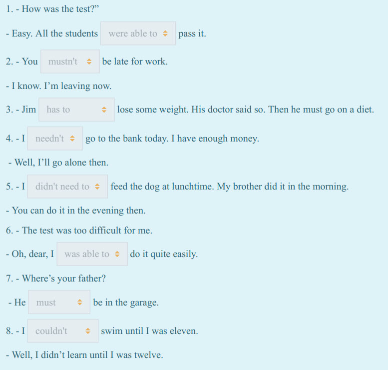 1. - How was the test?”
- Easy. All the students were able to + разз it.
2.-You mustn"t $ be late for work.
- I know. I"m leaving now.
3.-Jim has  ...