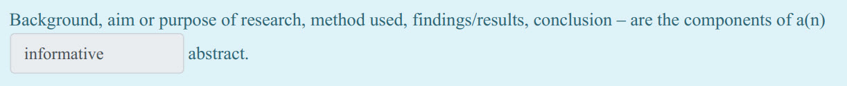 Background, aim or purpose of research, method used, findings/results, conclusion — are the components of a(n)
informative abstract. ...