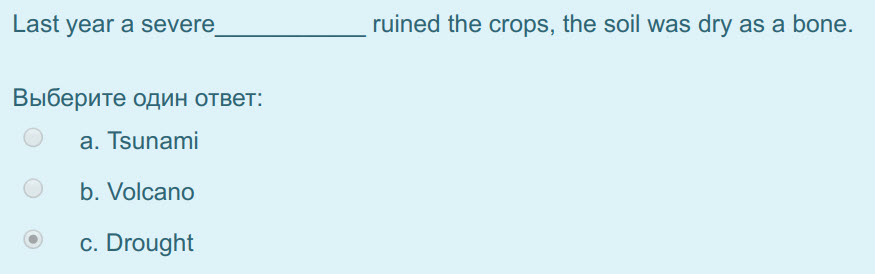 Last year a severe
Выберите один ответ:
а. Tsunami
b. Volcano
c. Drought
ruined the crops, the soil was dry as a bone. ...