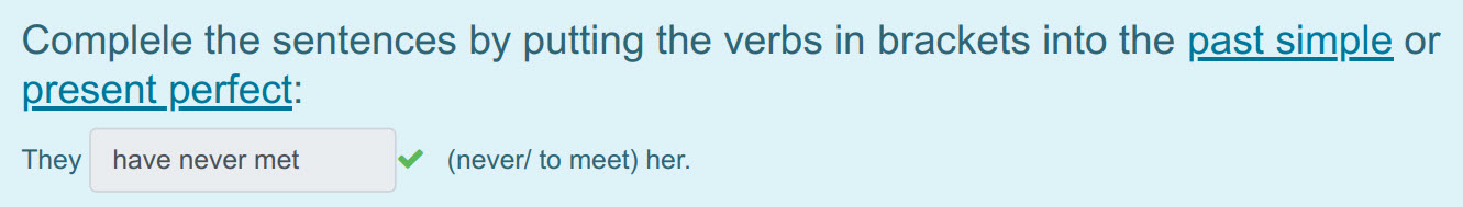 Complele the sentences by putting the verbs in brackets into the past simple or
present perfect:
They have never met ¥ (пеуег/ to meet) her. ...