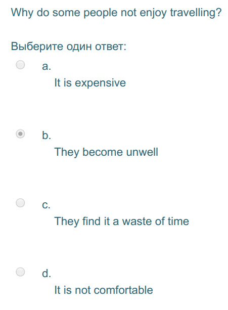 Why do some people not enjoy travelling?
Выберите один ответ:
а.
It is expensive
ob.
They become unwell
They find it a waste of time
It is not  ...