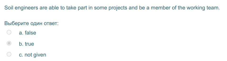 Soil engineers are able to take part in some projects and be а member of the working team.
Выберите один ответ:
а. false
b. true
c. not given ...