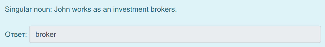 Singular noun: John works as an investment brokers.
Ответ: broker ...