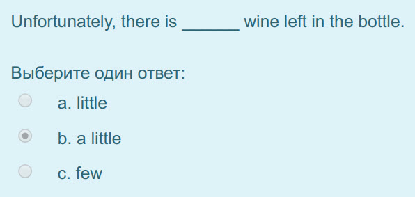 Unfortunately, there is wine left in the bottle.
Выберите один ответ:
a. little
b.alittle
c. few ...