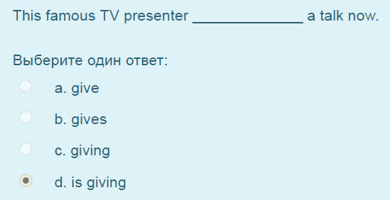 This famous TV presenter
Выберите один ответ:
a. give
b. gives
c. giving
4.15 giving
a talk now. ...