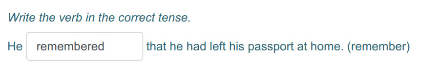 Write the verb т the correct tense.
He remembered that he had left his passport at home. (remember) ...