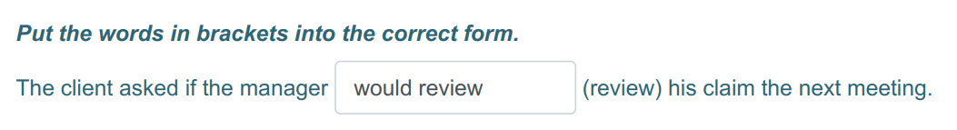 Put the words т brackets into the correct form.
The client asked if the manager would review (review) his claim the next meeting. ...