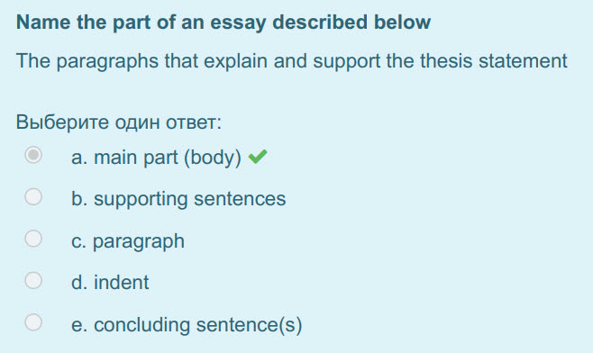 Мате the part of an essay described below
The paragraphs that explain and support the thesis statement
Выберите один ответ:
а. main part (body) ¥
 ...