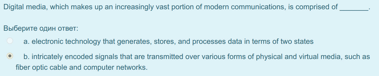 Digital media, which makes up ап increasingly vast portion of modern communications, is comprised of
Выберите один ответ:
a. electronic technology t ...