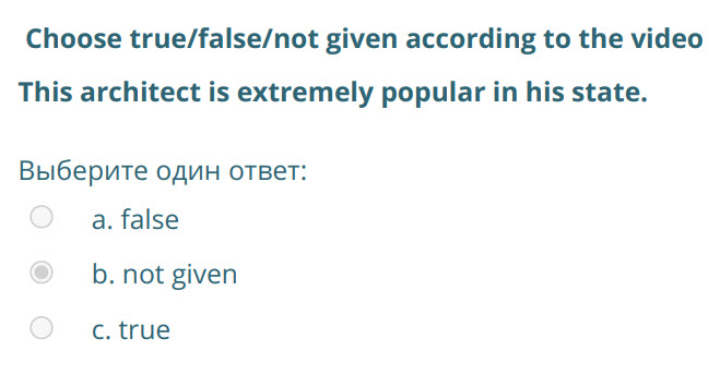Choose true/false/not given according to the video
This architect is extremely popular in his state.
Выберите один ответ:
а. false
b. not given
c ...