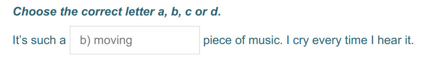Choose the correct letter a, b, с ога.
It"s зиспа b) moving piece of music. I cry every time I hear it. ...