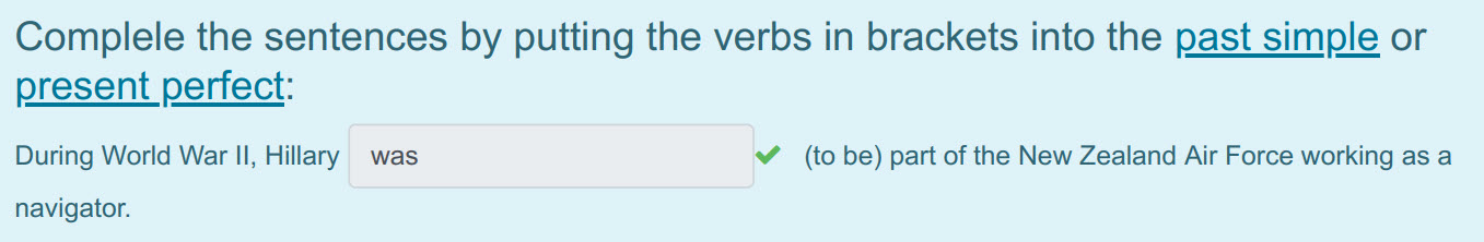 Complele the sentences by putting the verbs in brackets into the past simple or
present perfect:
During World War Il, Hillary was ~ (to be) part of  ...