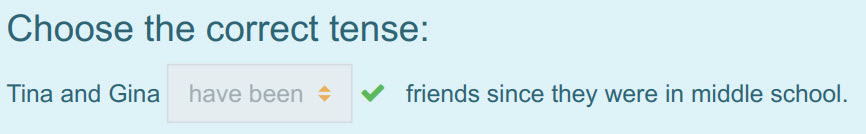 Choose the correct tense:
Tina and Ста have been +  friends since they were in middle school. ...