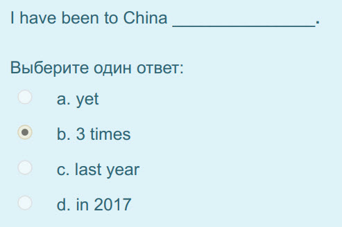 I have been to China
Выберите один ответ:
а. yet
©  b.3 times
c. last year
d. in 2017 ...